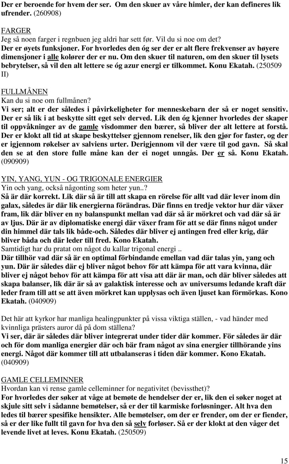 Om den skuer til naturen, om den skuer til lysets bebrytelser, så vil den alt lettere se óg azur energi er tilkommet. Konu Ekatah. (250509 II) FULLMÅNEN Kan du si noe om fullmånen?