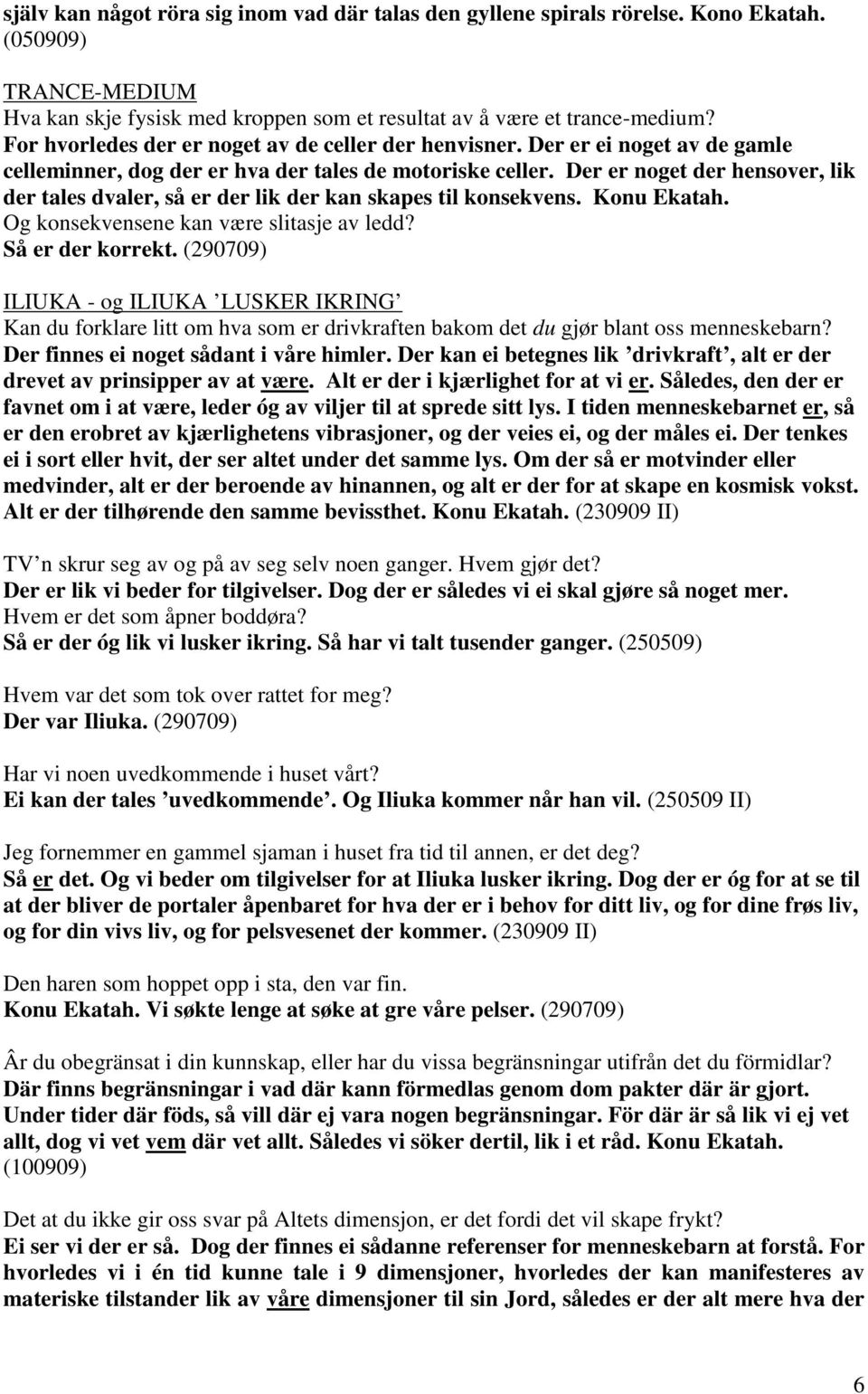 Der er noget der hensover, lik der tales dvaler, så er der lik der kan skapes til konsekvens. Konu Ekatah. Og konsekvensene kan være slitasje av ledd? Så er der korrekt.