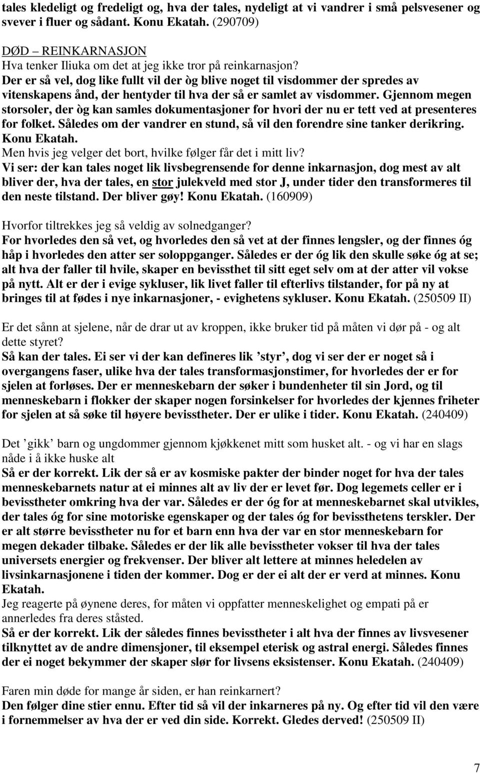 Der er så vel, dog like fullt vil der òg blive noget til visdommer der spredes av vitenskapens ånd, der hentyder til hva der så er samlet av visdommer.