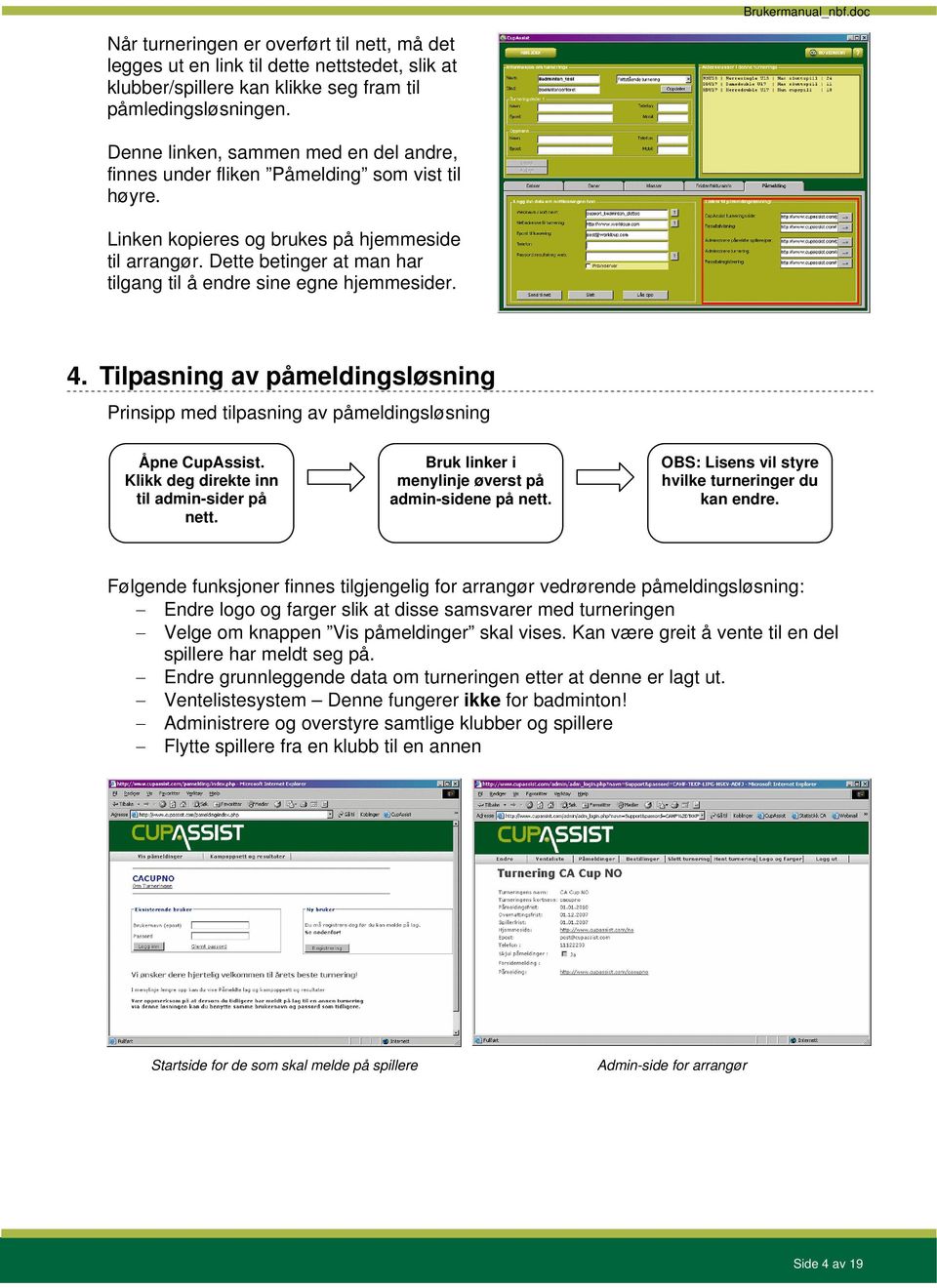 Dette betinger at man har tilgang til å endre sine egne hjemmesider. 4. Tilpasning av påmeldingsløsning Prinsipp med tilpasning av påmeldingsløsning Åpne CupAssist.