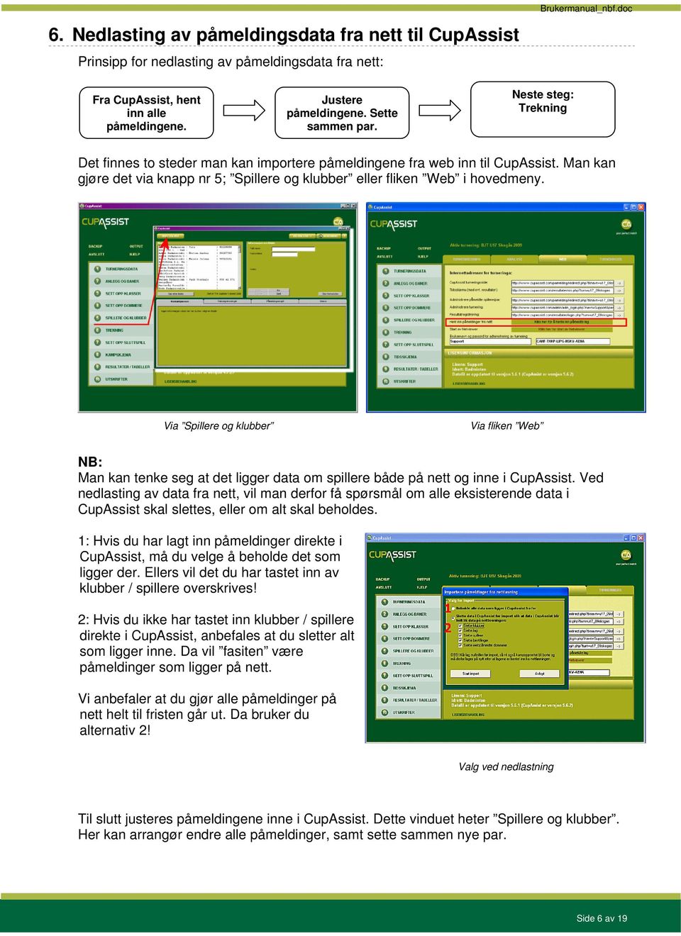 Man kan gjøre det via knapp nr 5; Spillere og klubber eller fliken Web i hovedmeny.