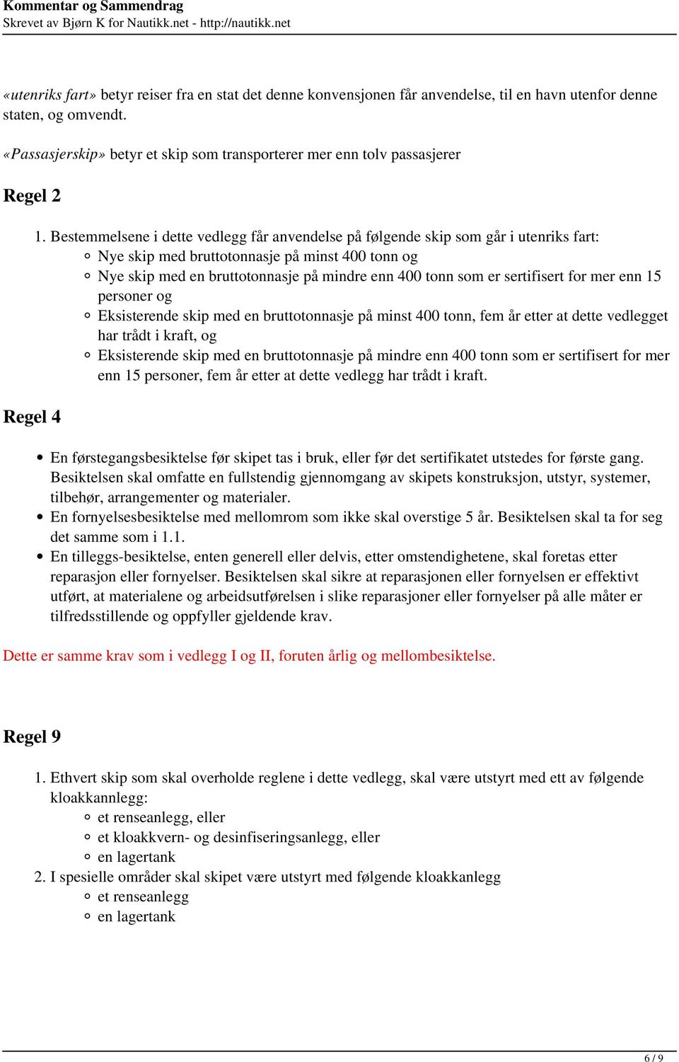 Bestemmelsene i dette vedlegg får anvendelse på følgende skip som går i utenriks fart: Nye skip med bruttotonnasje på minst 400 tonn og Nye skip med en bruttotonnasje på mindre enn 400 tonn som er