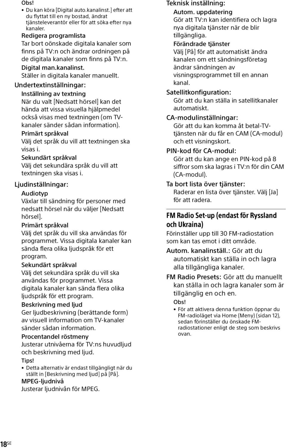 Undertextinställningar: Inställning av textning När du valt [Nedsatt hörsel] kan det hända att vissa visuella hjälpmedel också visas med textningen (om TVkanaler sänder sådan information).