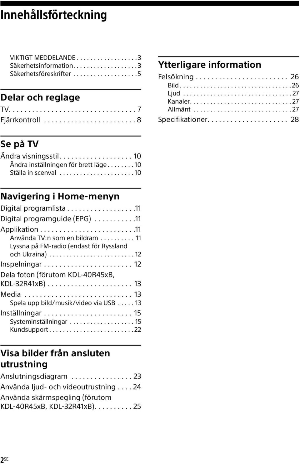 ............................ 27 Specifikationer..................... 28 Se på TV Ändra visningsstil................... 10 Ändra inställningen för brett läge........ 10 Ställa in scenval.