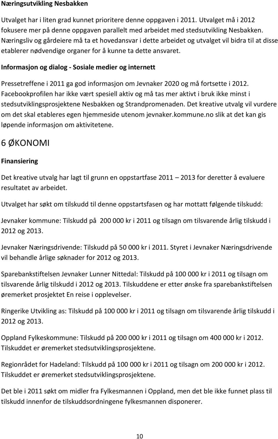 Informasjon og dialog - Sosiale medier og internett Pressetreffene i 2011 ga god informasjon om Jevnaker 2020 og må fortsette i 2012.