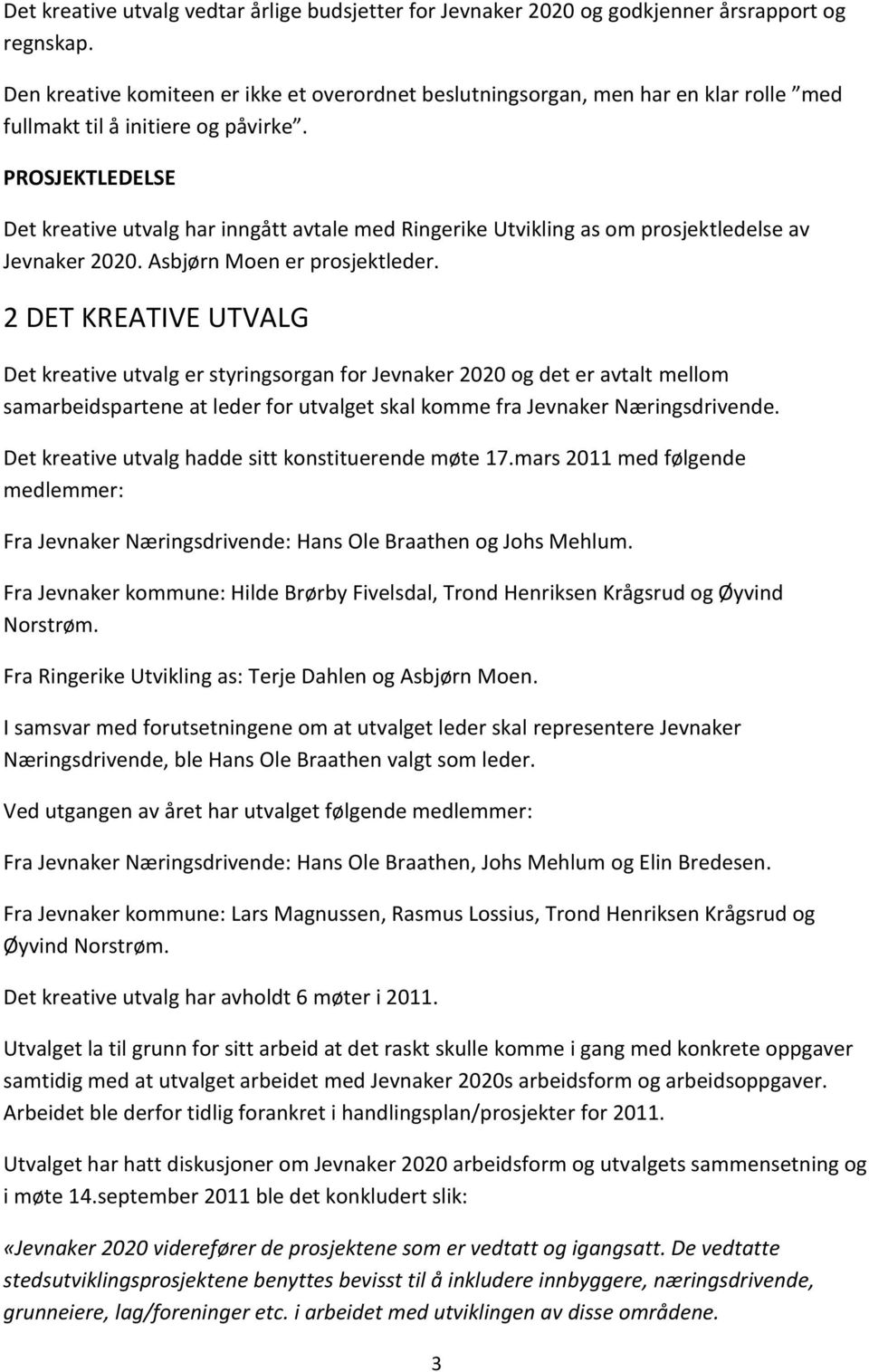 PROSJEKTLEDELSE Det kreative utvalg har inngått avtale med Ringerike Utvikling as om prosjektledelse av Jevnaker 2020. Asbjørn Moen er prosjektleder.