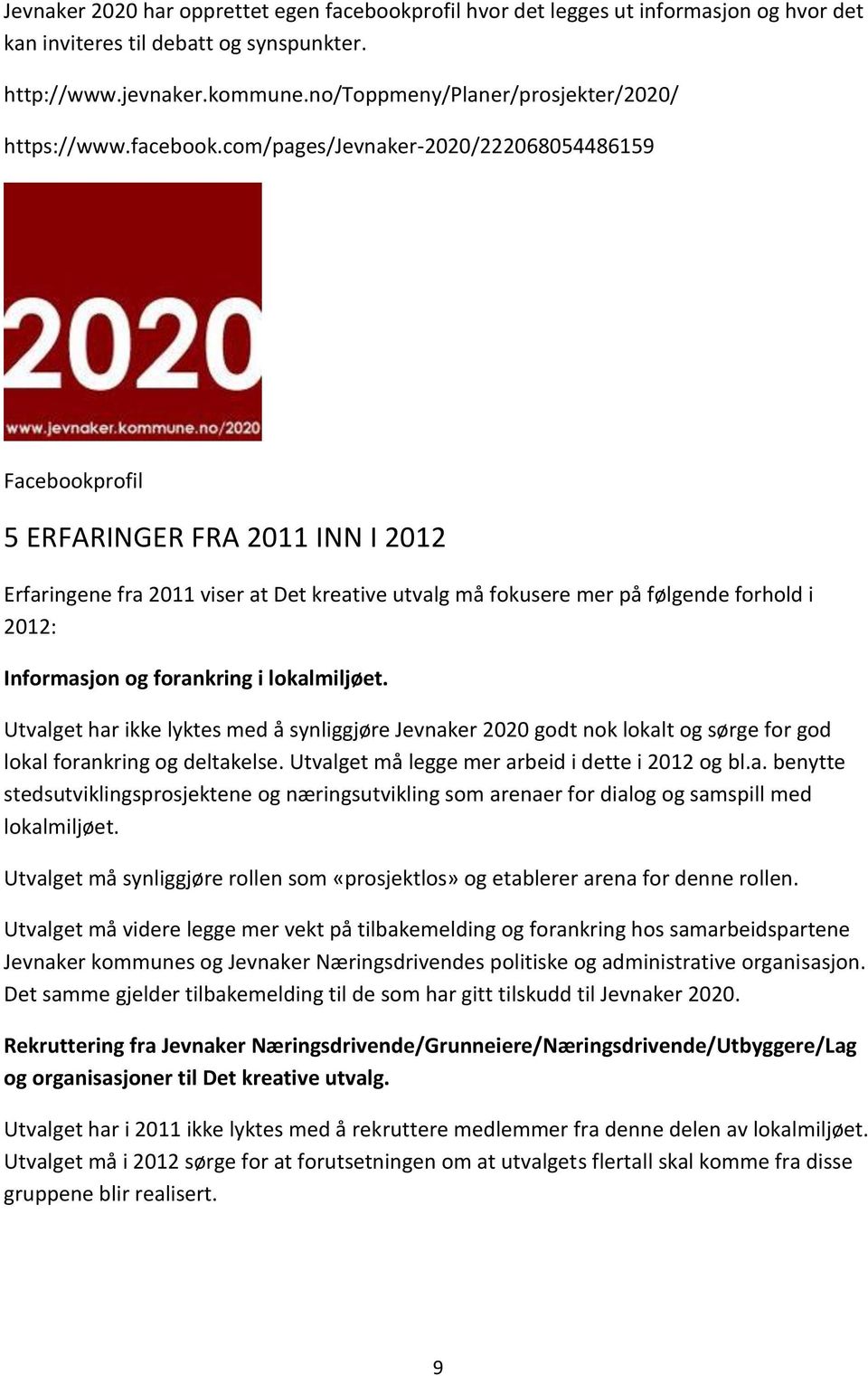 com/pages/jevnaker-2020/222068054486159 Facebookprofil 5 ERFARINGER FRA 2011 INN I 2012 Erfaringene fra 2011 viser at Det kreative utvalg må fokusere mer på følgende forhold i 2012: Informasjon og