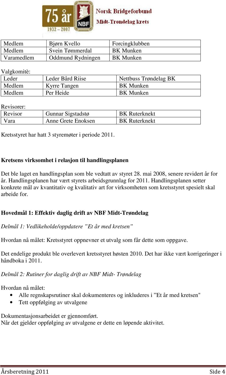 Kretsens virksomhet i relasjon til handlingsplanen Det ble laget en handlingsplan som ble vedtatt av styret 28. mai 2008, senere revidert år for år.