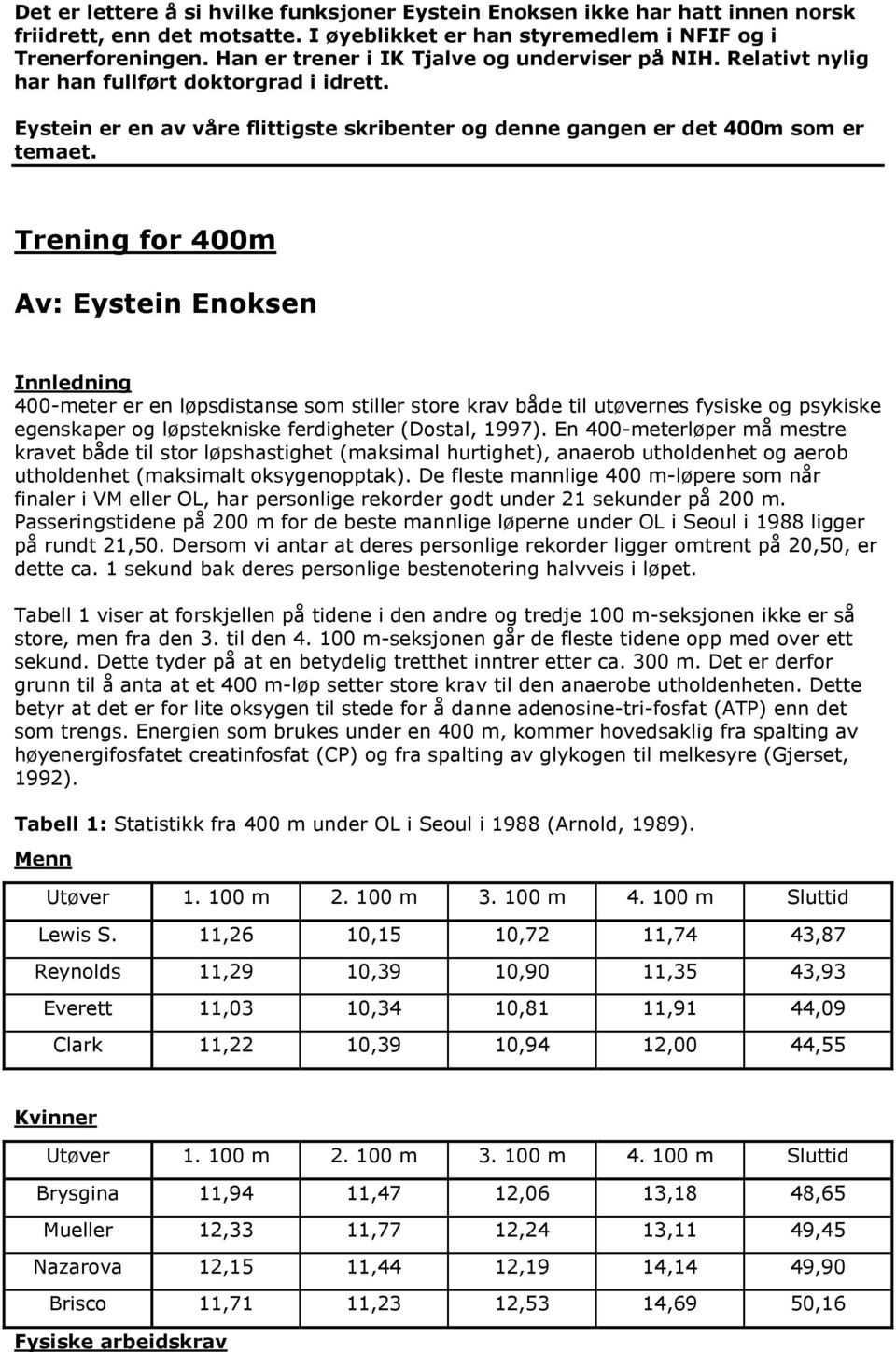 Trening for 400m Av: Eystein Enoksen Innledning 400-meter er en løpsdistanse som stiller store krav både til utøvernes fysiske og psykiske egenskaper og løpstekniske ferdigheter (Dostal, 1997).