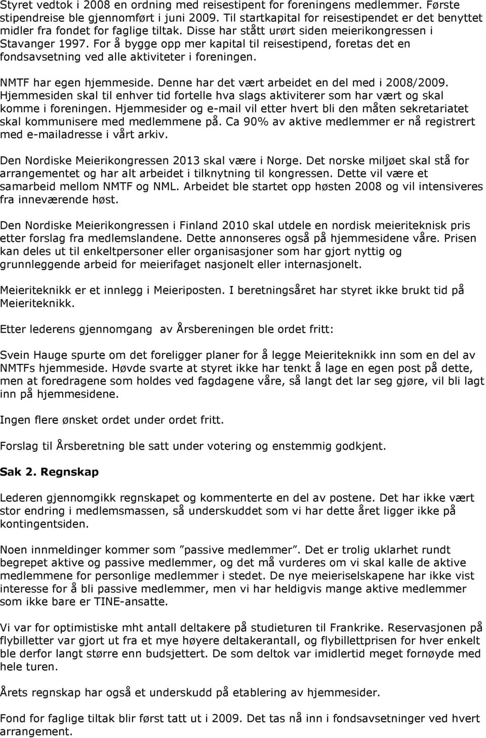 For å bygge opp mer kapital til reisestipend, foretas det en fondsavsetning ved alle aktiviteter i foreningen. NMTF har egen hjemmeside. Denne har det vært arbeidet en del med i 2008/2009.