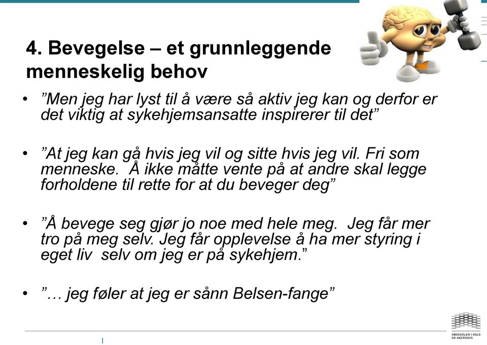 Å ikke måtte vente på at andre skal legge forholdene til rette for at du beveger deg Å bevege seg gjør jo noe med hele meg.