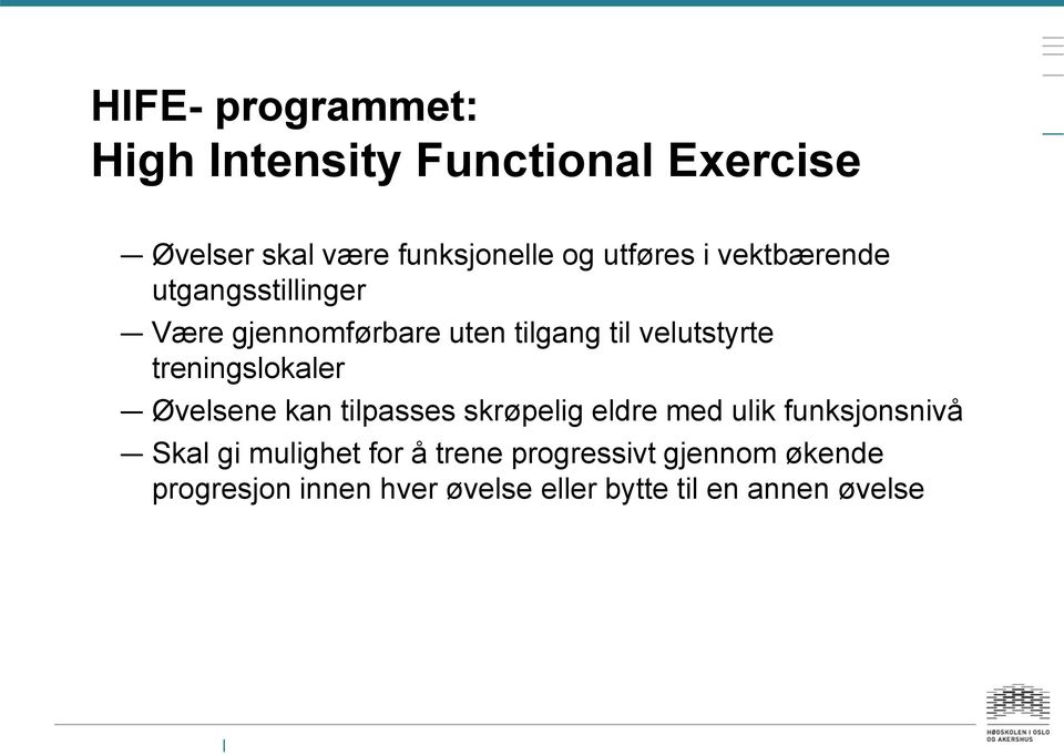 treningslokaler Øvelsene kan tilpasses skrøpelig eldre med ulik funksjonsnivå Skal gi