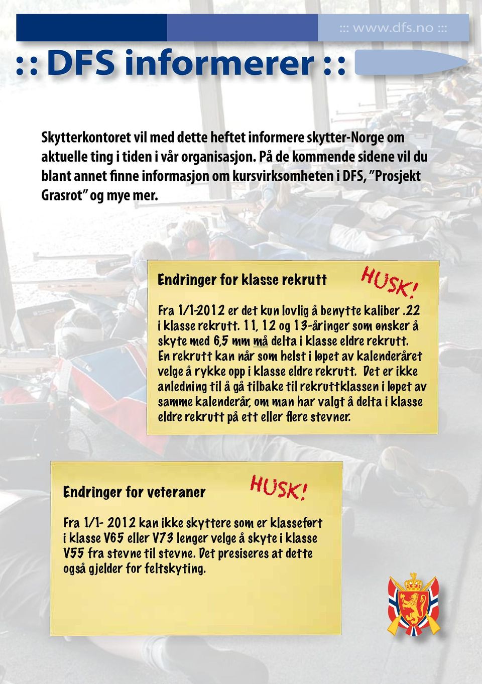 22 i klasse rekrutt. 11, 12 og 13-åringer som ønsker å skyte med 6,5 mm må delta i klasse eldre rekrutt. En rekrutt kan når som helst i løpet av kalenderåret velge å rykke opp i klasse eldre rekrutt.