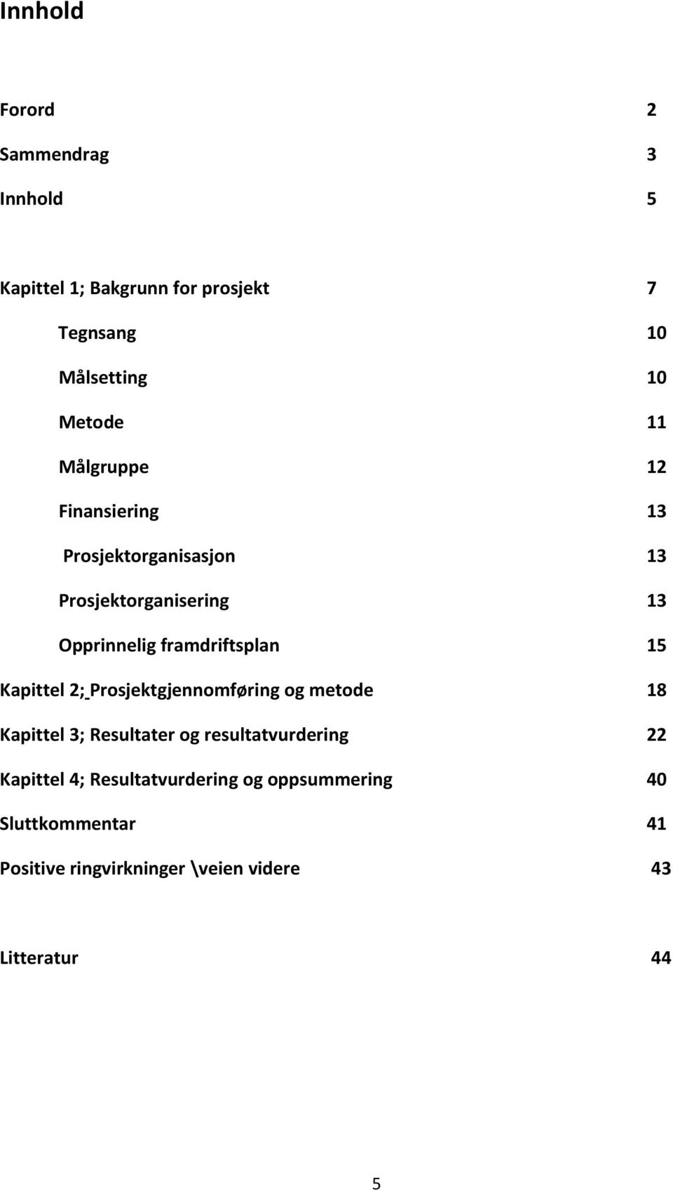 15 Kapittel 2; Prosjektgjennomføring og metode 18 Kapittel 3; Resultater og resultatvurdering 22 Kapittel 4;