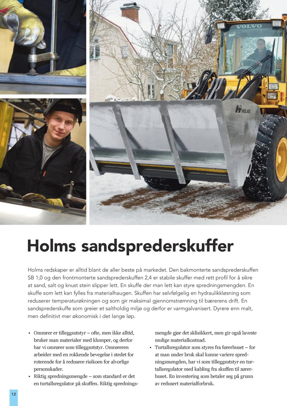 En skuffe der man lett kan styre spredningsmengden. En skuffe som lett kan fylles fra materialhaugen.