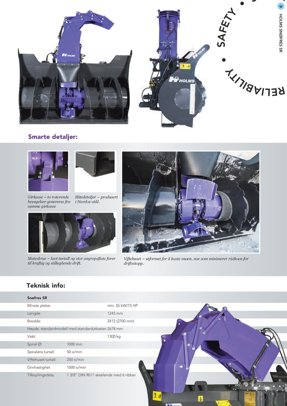 Viftehuset utformet for å kaste snøen, noe som minimerer risikoen for driftsstopp. Teknisk info: Snøfres SR Minste ytelse: Lengde Bredde: min.