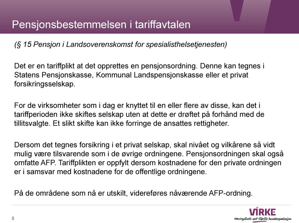 For de virksomheter som i dag er knyttet til en eller flere av disse, kan det i tariffperioden ikke skiftes selskap uten at dette er drøftet på forhånd med de tillitsvalgte.