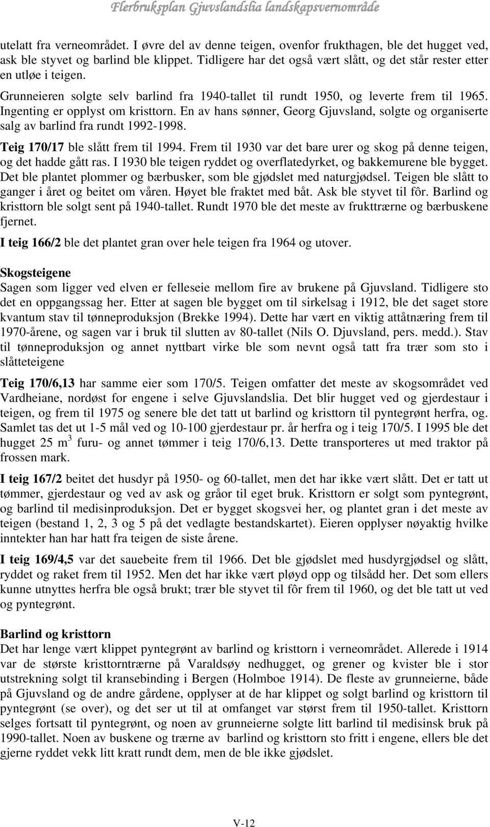 Ingenting er opplyst om kristtorn. En av hans sønner, Georg Gjuvsland, solgte og organiserte salg av barlind fra rundt 1992-1998. Teig 170/17 ble slått frem til 1994.