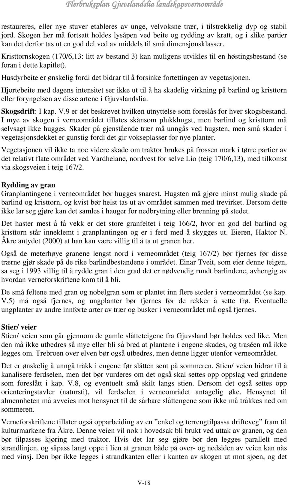 Kristtornskogen (170/6,13: litt av bestand 3) kan muligens utvikles til en høstingsbestand (se foran i dette kapitlet).