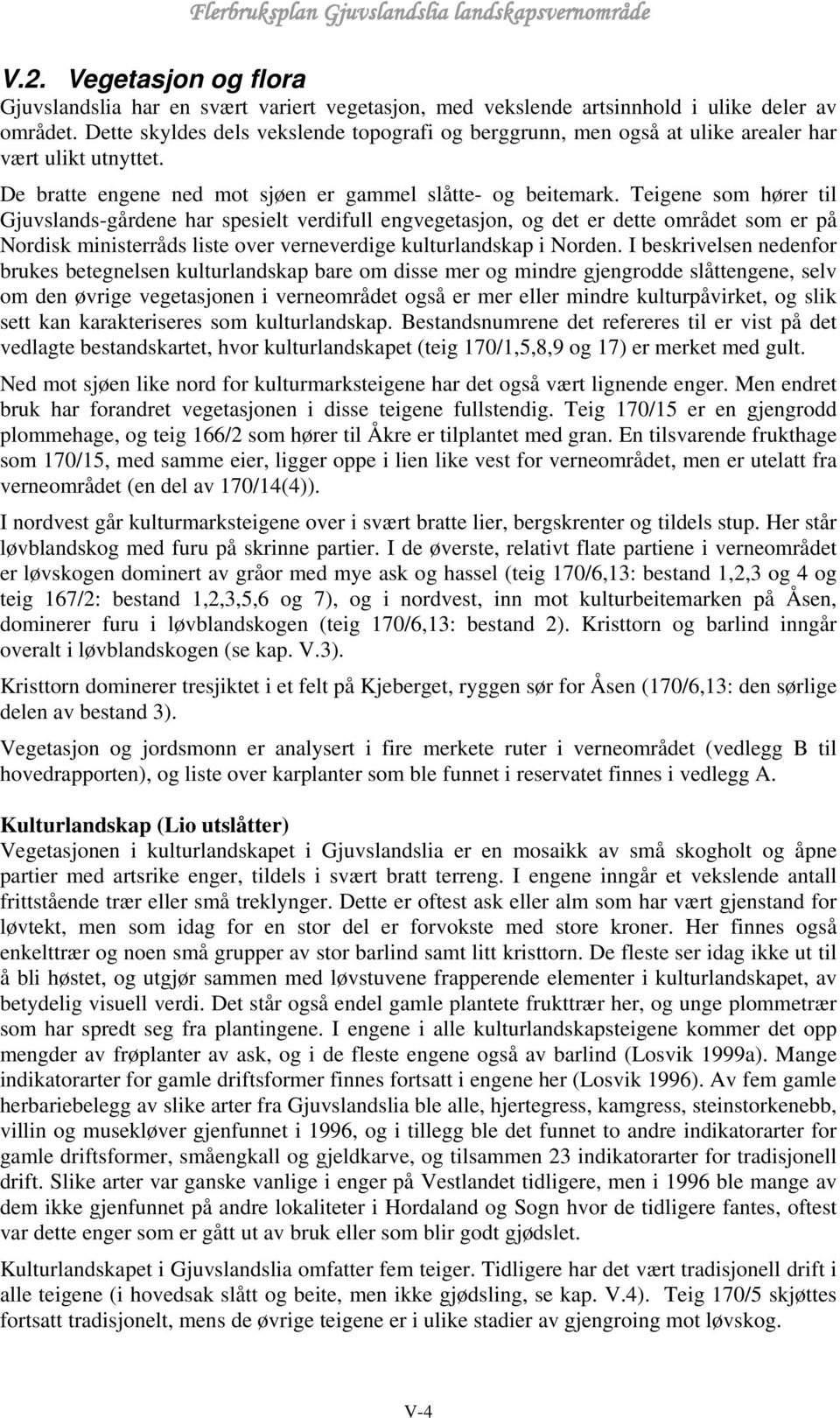 Teigene som hører til Gjuvslands-gårdene har spesielt verdifull engvegetasjon, og det er dette området som er på Nordisk ministerråds liste over verneverdige kulturlandskap i Norden.