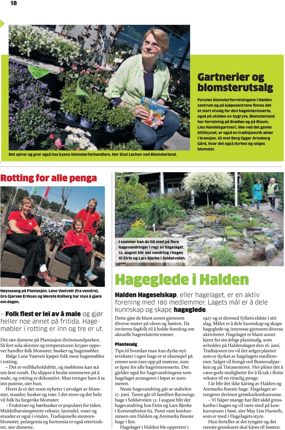 Lies Handelsgartneri, like ved det gamle biltilsynet, er også en tradisjonsrik aktør i bransjen. Ut mot Berg ligger Arneberg Gård, hvor det også dyrkes og selges blomster.