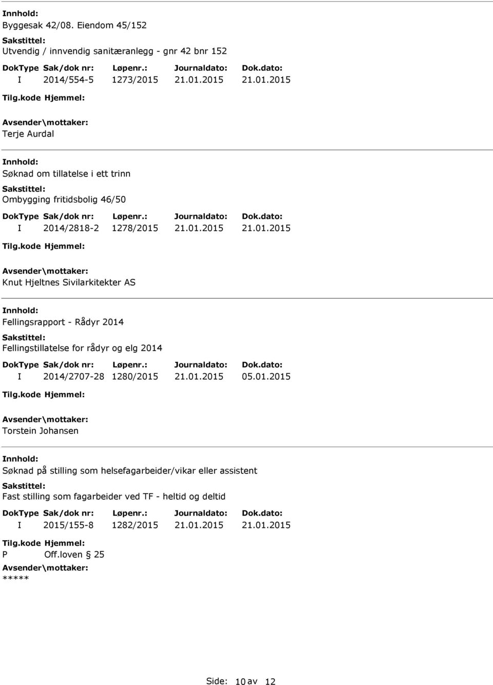 trinn Ombygging fritidsbolig 46/50 2014/2818-2 1278/2015 Knut Hjeltnes Sivilarkitekter AS Fellingsrapport - Rådyr 2014