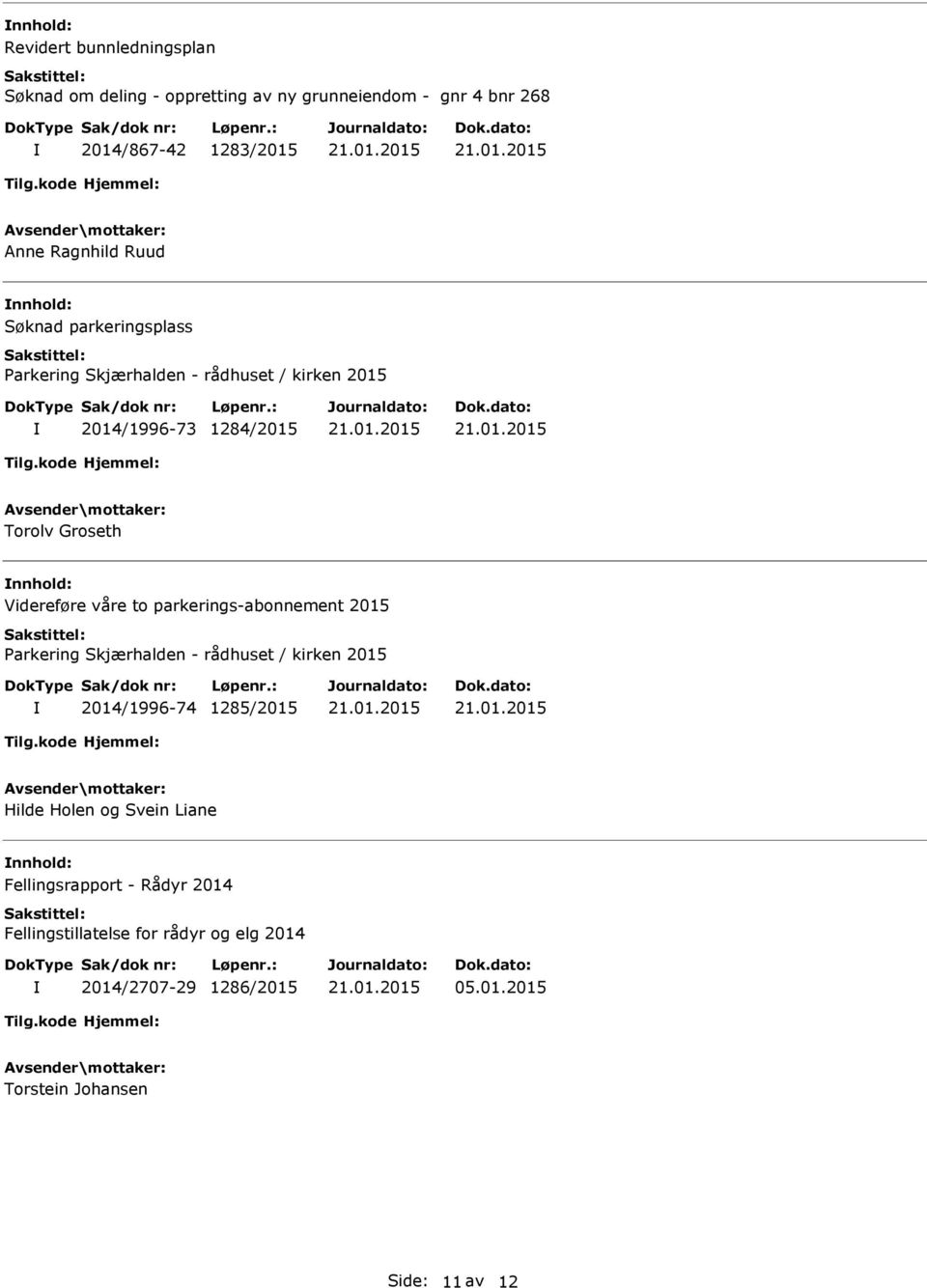 to parkerings-abonnement 2015 arkering Skjærhalden - rådhuset / kirken 2015 2014/1996-74 1285/2015 Hilde Holen og Svein Liane