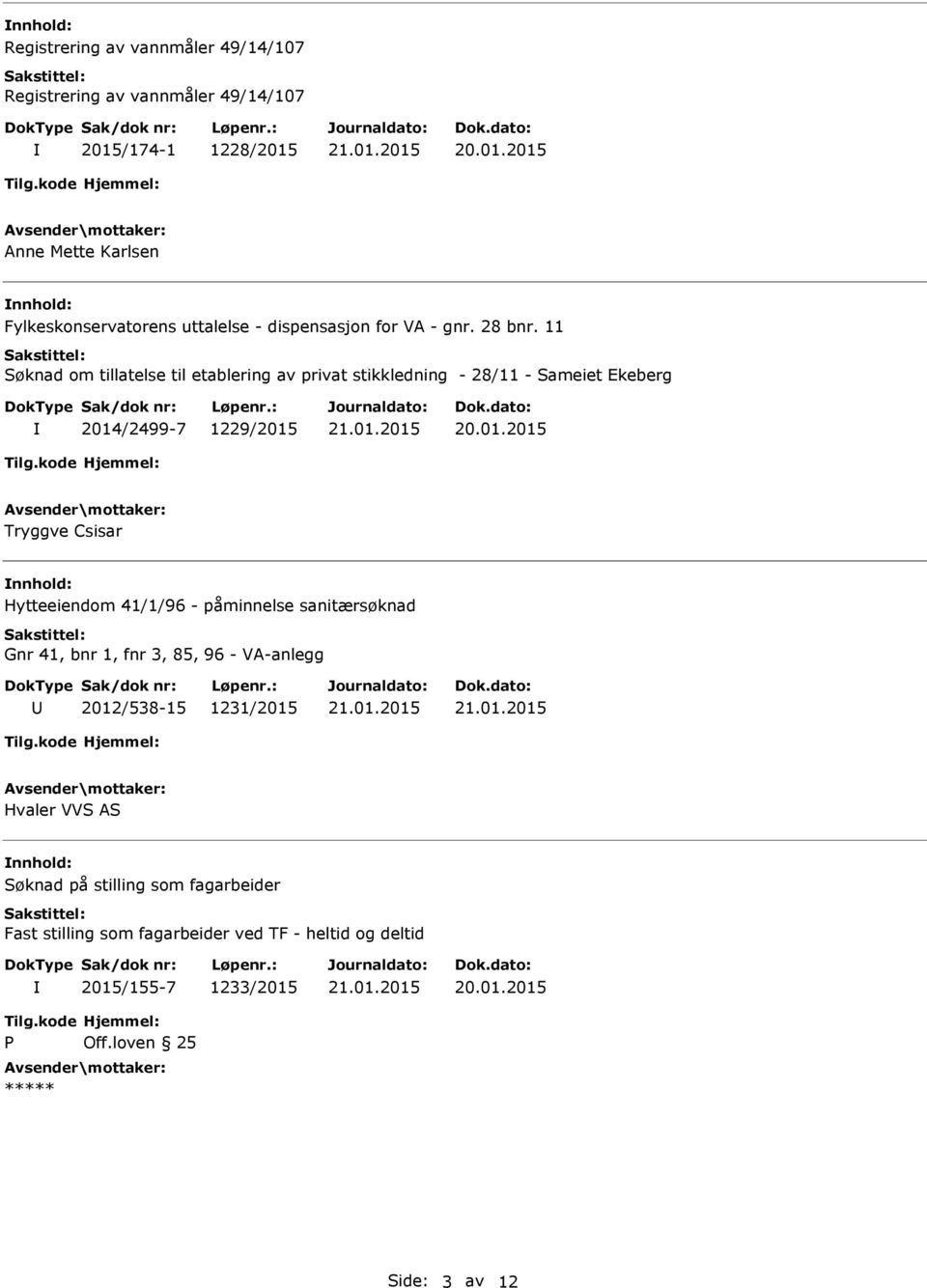 11 Søknad om tillatelse til etablering av privat stikkledning - 28/11 - Sameiet Ekeberg 2014/2499-7 1229/2015 Tryggve Csisar Hytteeiendom