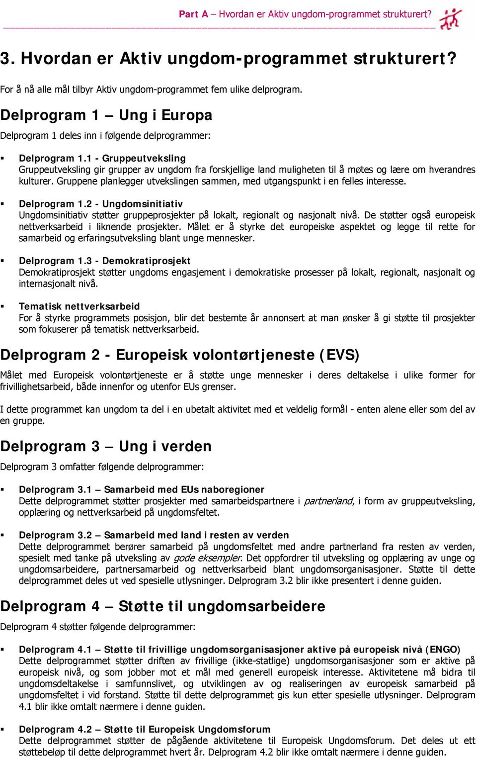 1 - Gruppeutveksling Gruppeutveksling gir grupper av ungdom fra forskjellige land muligheten til å møtes og lære om hverandres kulturer.