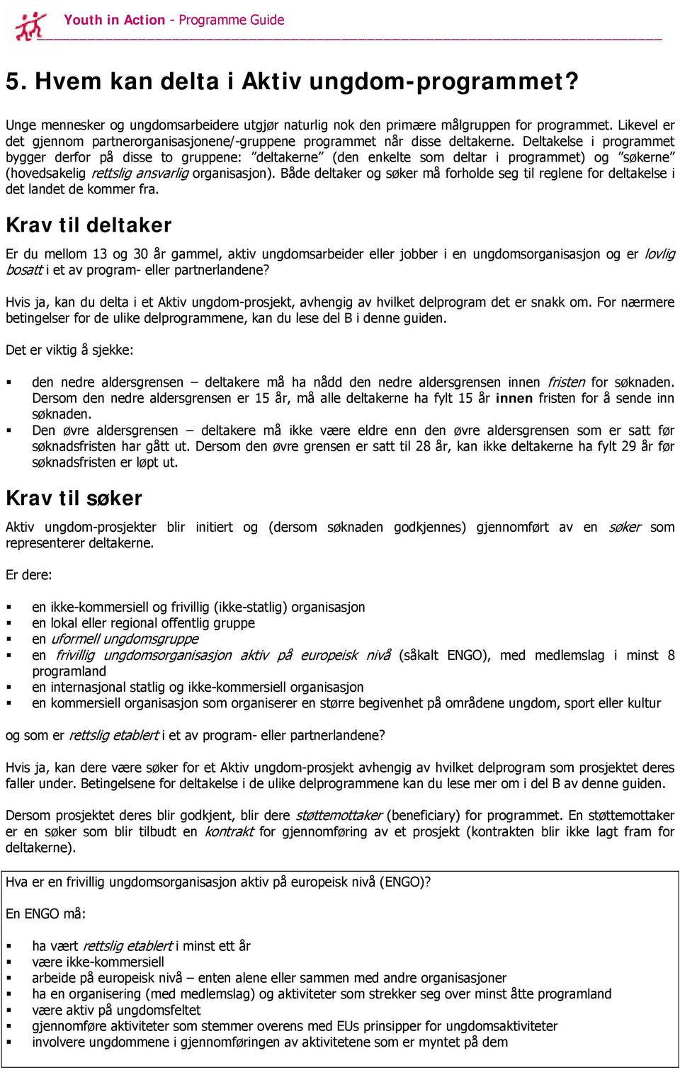 Deltakelse i programmet bygger derfor på disse to gruppene: deltakerne (den enkelte som deltar i programmet) og søkerne (hovedsakelig rettslig ansvarlig organisasjon).