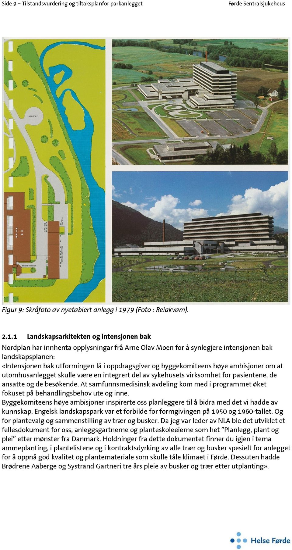 1 Landskapsarkitekten og intensjonen bak Nordplan har innhenta opplysningar frå Arne Olav Moen for å synlegjere intensjonen bak landskapsplanen: «Intensjonen bak utformingen lå i oppdragsgiver og