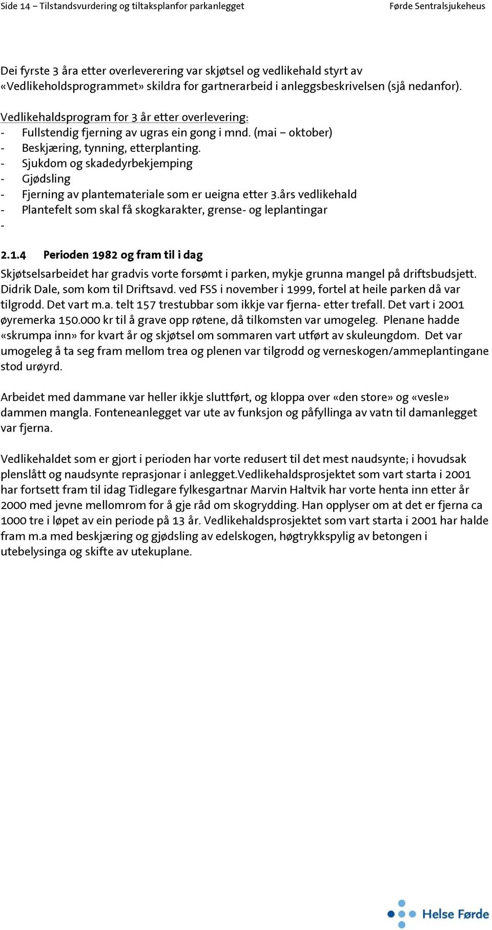 - Sjukdom og skadedyrbekjemping - Gjødsling - Fjerning av plantemateriale som er ueigna etter 3.års vedlikehald - Plantefelt som skal få skogkarakter, grense- og leplantingar - 2.1.