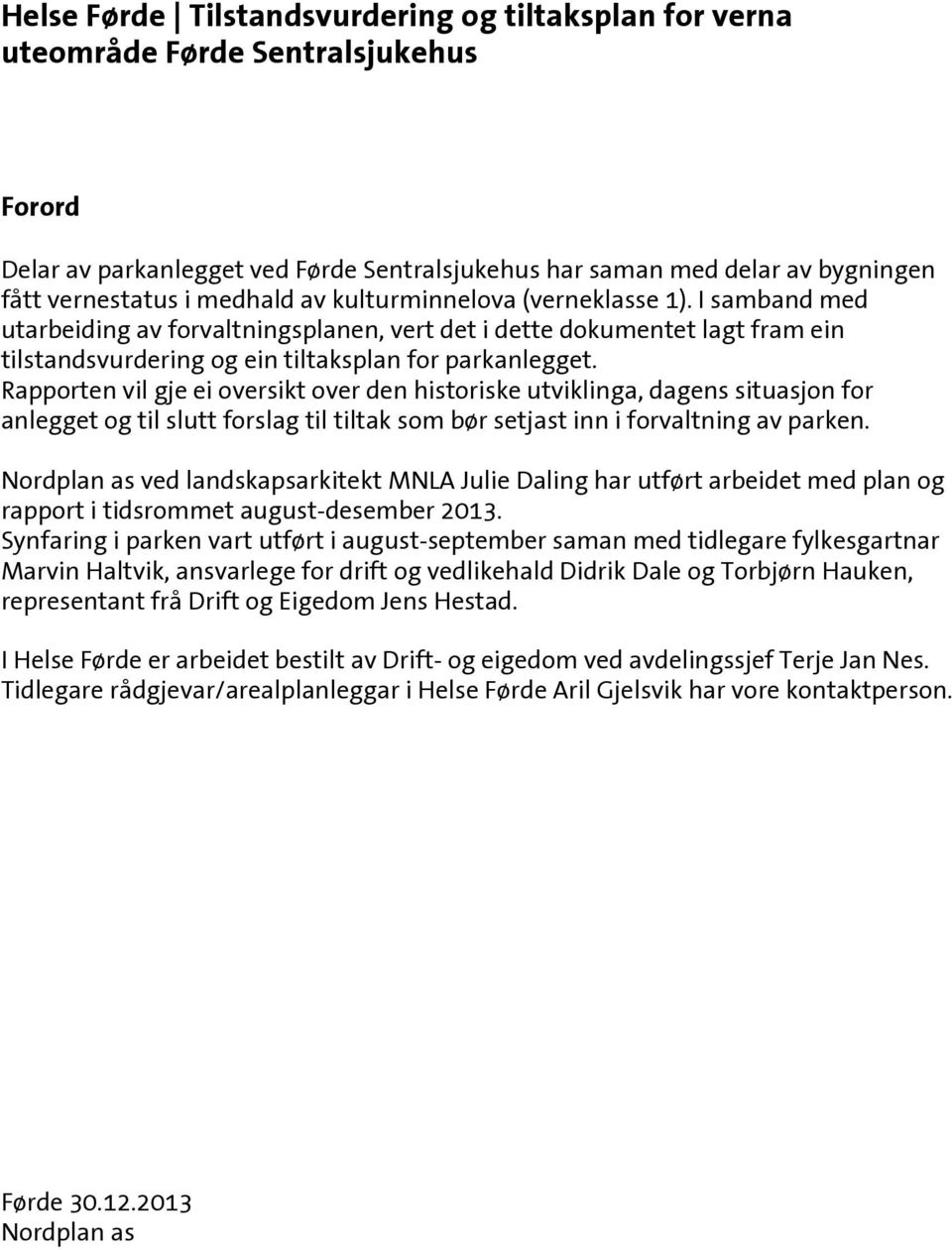 Rapporten vil gje ei oversikt over den historiske utviklinga, dagens situasjon for anlegget og til slutt forslag til tiltak som bør setjast inn i forvaltning av parken.