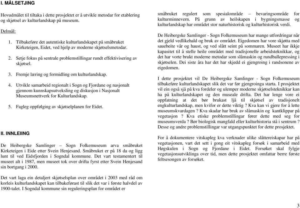 Fremje læring og formidling om kulturlandskap. 4. Utvikle samarbeid regionalt i Sogn og Fjordane og nasjonalt gjennom kunnskapsutveksling og diskusjon i Nasjonalt Museumsnettverk for Kulturlandskap.