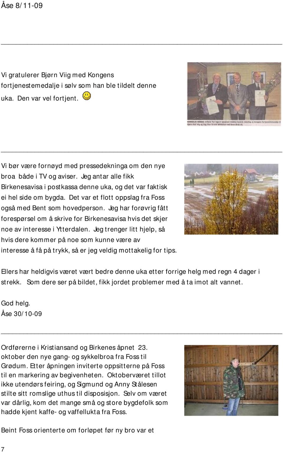 Det var et flott oppslag fra Foss også med Bent som hovedperson. Jeg har forøvrig fått forespørsel om å skrive for Birkenesavisa hvis det skjer noe av interesse i Ytterdalen.