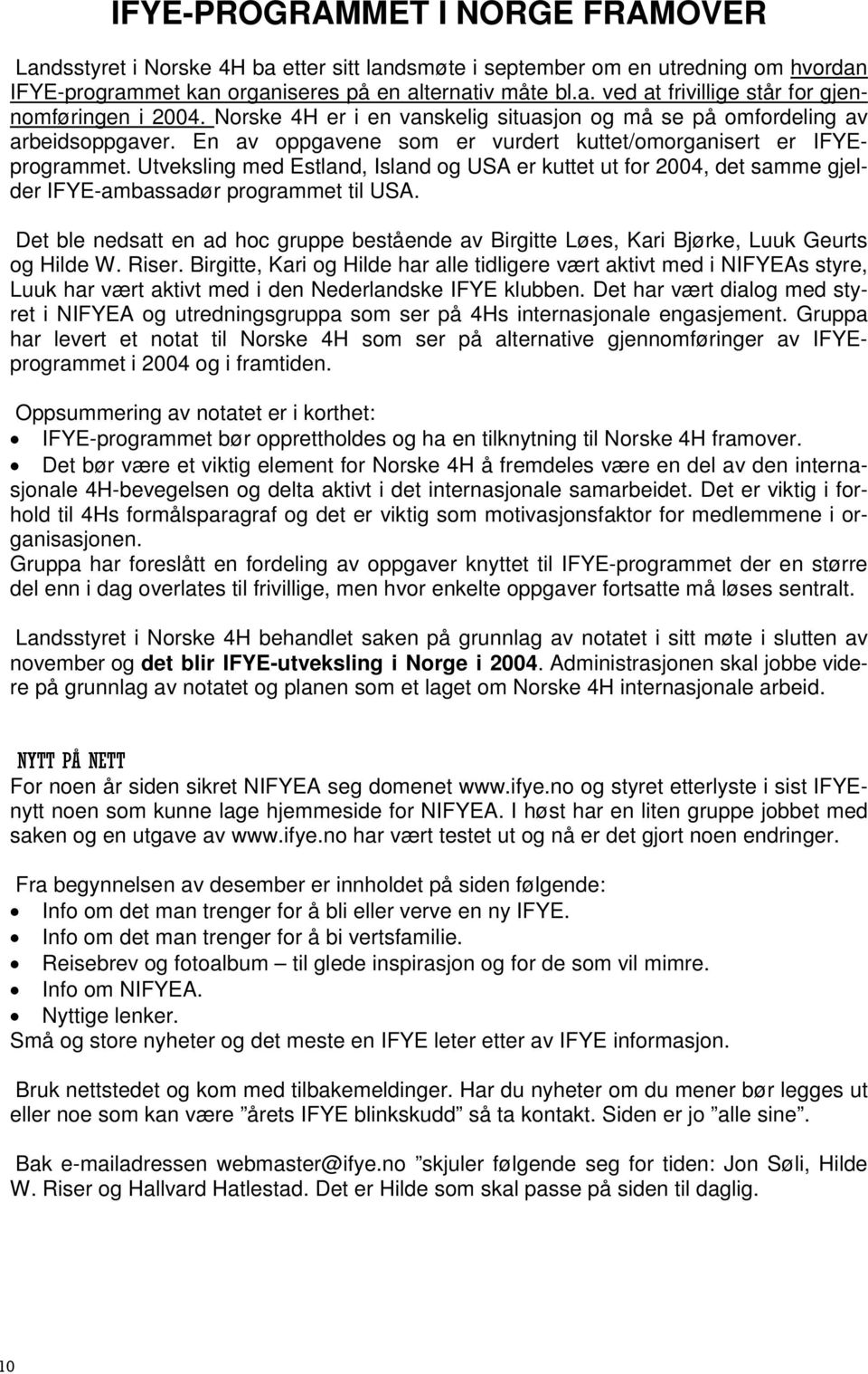 Utveksling med Estland, Island og USA er kuttet ut for 2004, det samme gjelder IFYE-ambassadør programmet til USA.