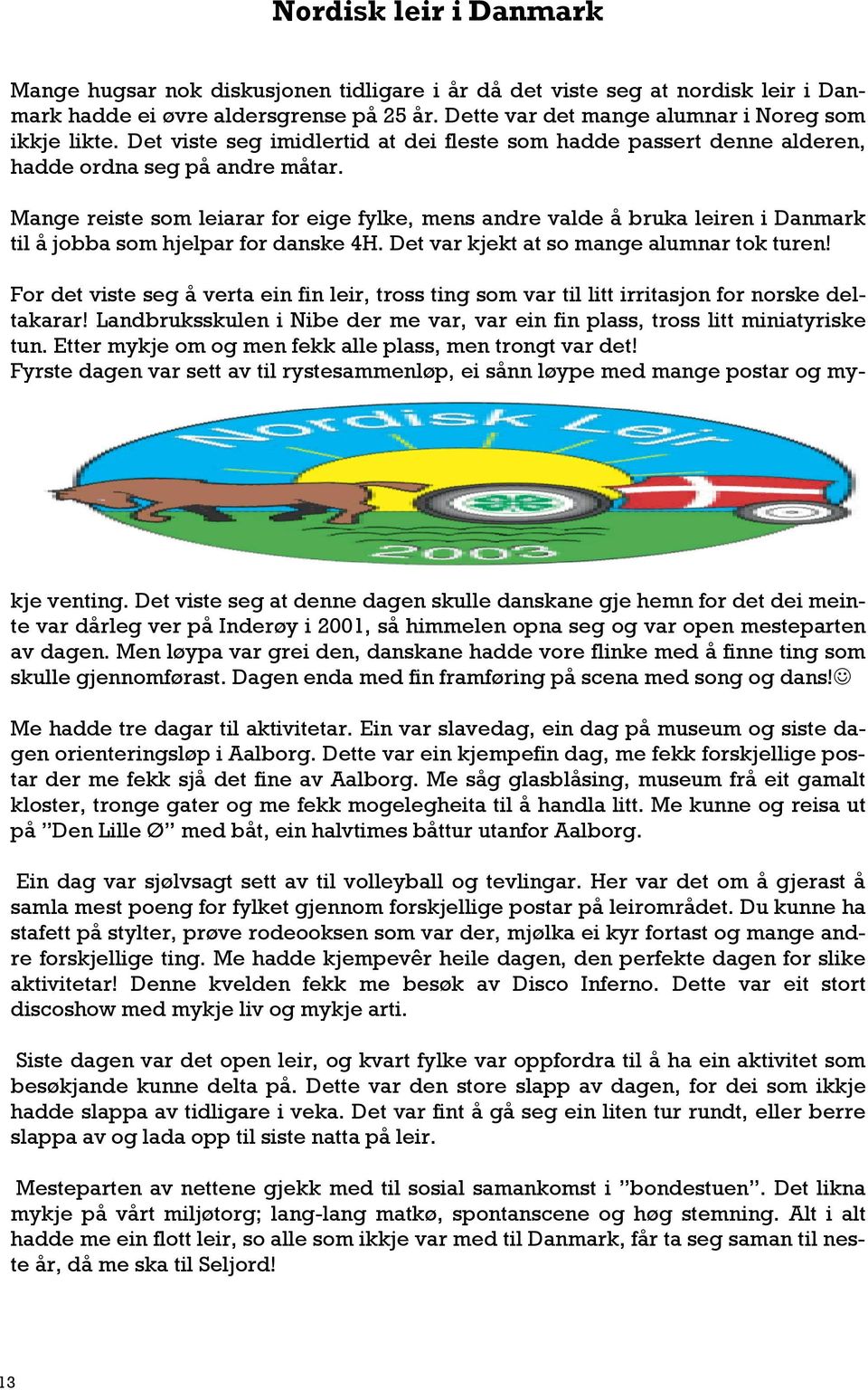 Mange reiste som leiarar for eige fylke, mens andre valde å bruka leiren i Danmark til å jobba som hjelpar for danske 4H. Det var kjekt at so mange alumnar tok turen!