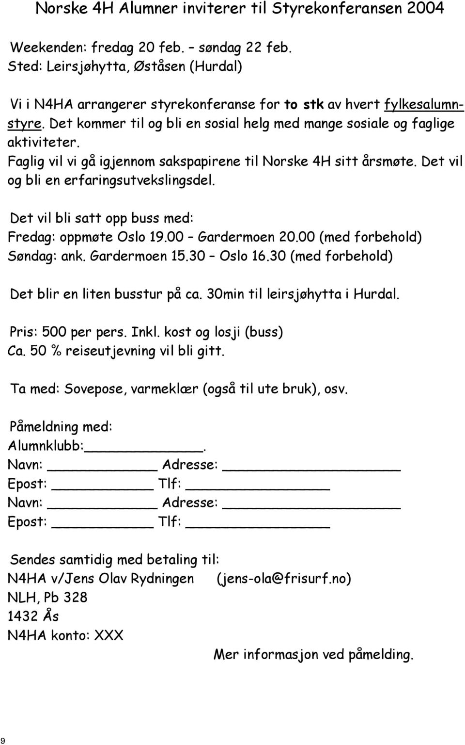 Faglig vil vi gå igjennom sakspapirene til Norske 4H sitt årsmøte. Det vil og bli en erfaringsutvekslingsdel. Det vil bli satt opp buss med: Fredag: oppmøte Oslo 19.00 Gardermoen 20.