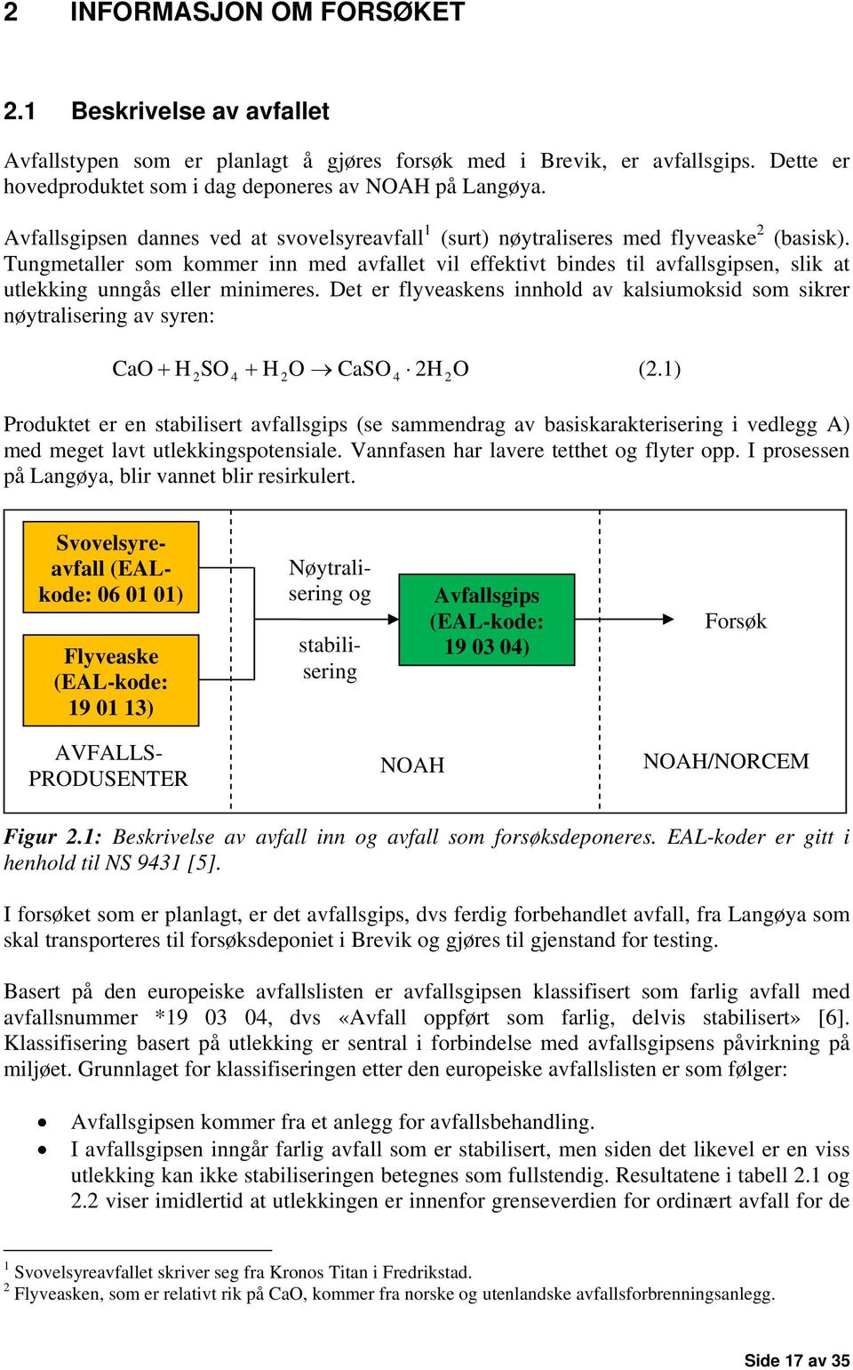 Tungmetaller som kommer inn med avfallet vil effektivt bindes til avfallsgipsen, slik at utlekking unngås eller minimeres.