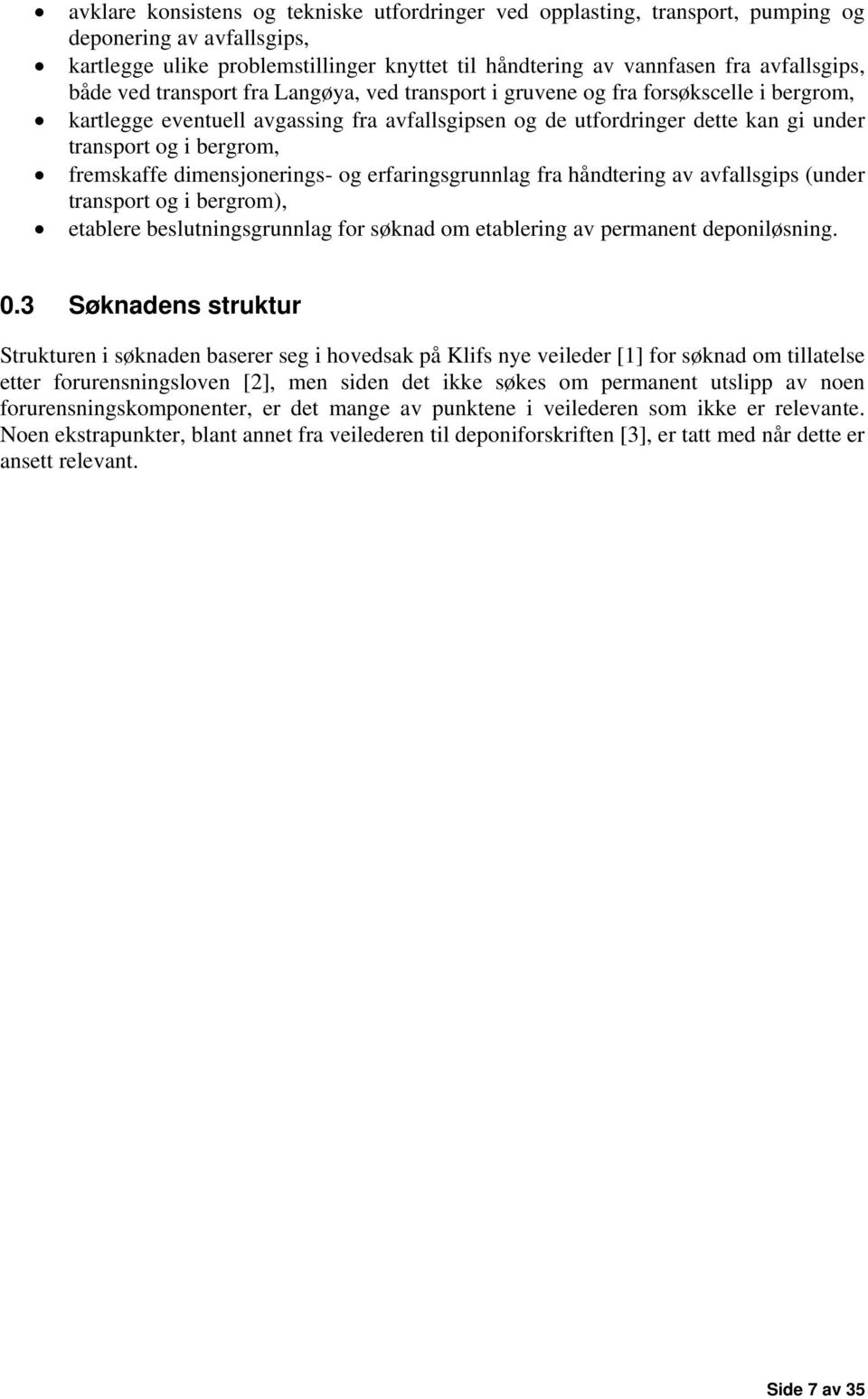 fremskaffe dimensjonerings- og erfaringsgrunnlag fra håndtering av avfallsgips (under transport og i bergrom), etablere beslutningsgrunnlag for søknad om etablering av permanent deponiløsning. 0.