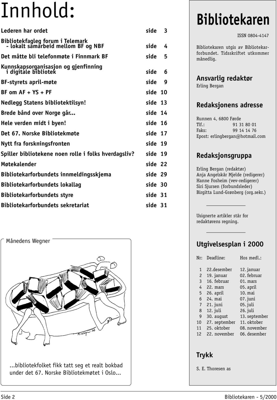 Norske Bibliotekmøte side 17 Nytt fra forskningsfronten side 19 Spiller bibliotekene noen rolle i folks hverdagsliv?