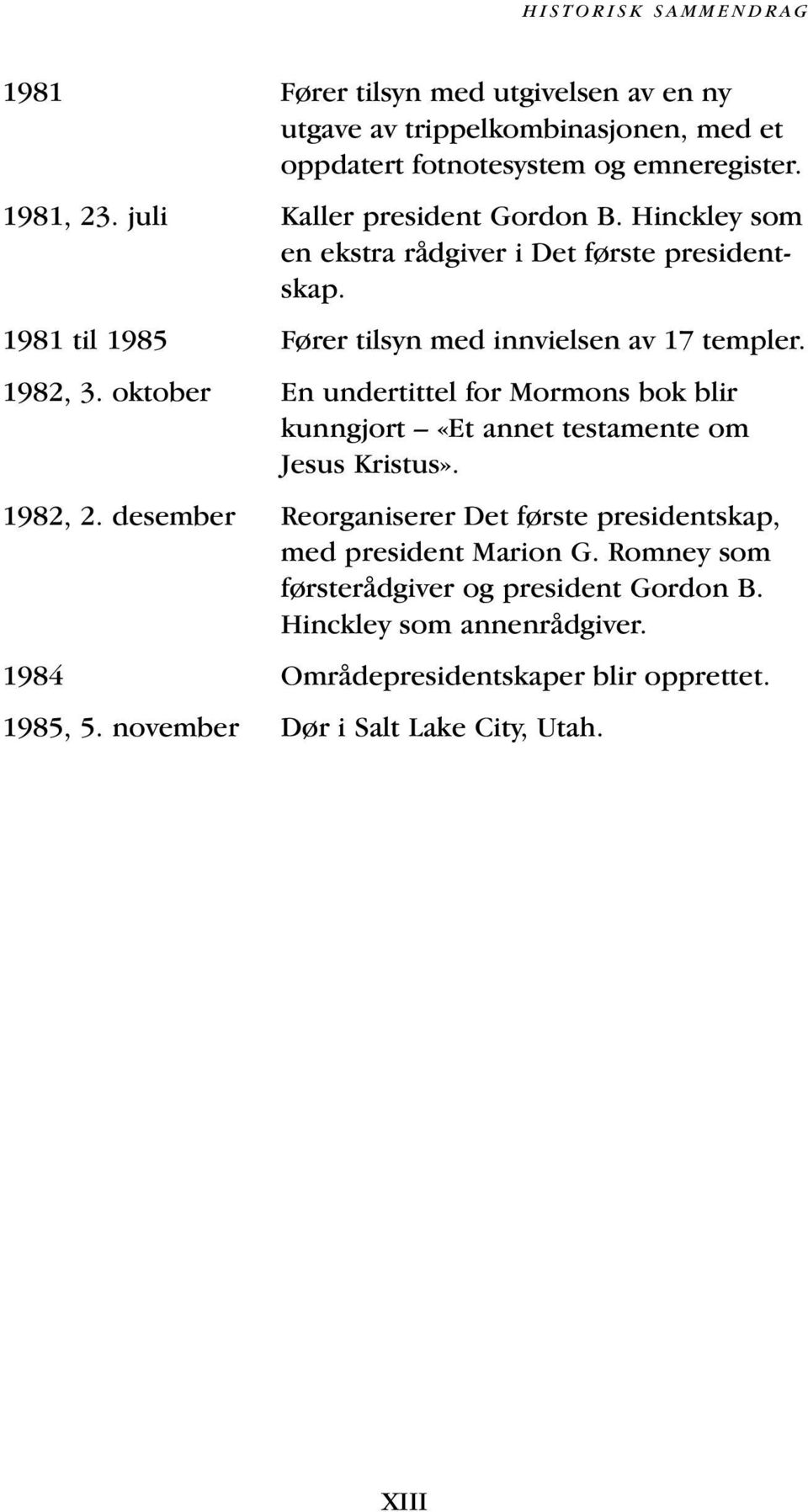 oktober En undertittel for Mormons bok blir kunngjort «Et annet testamente om Jesus Kristus». 1982, 2.