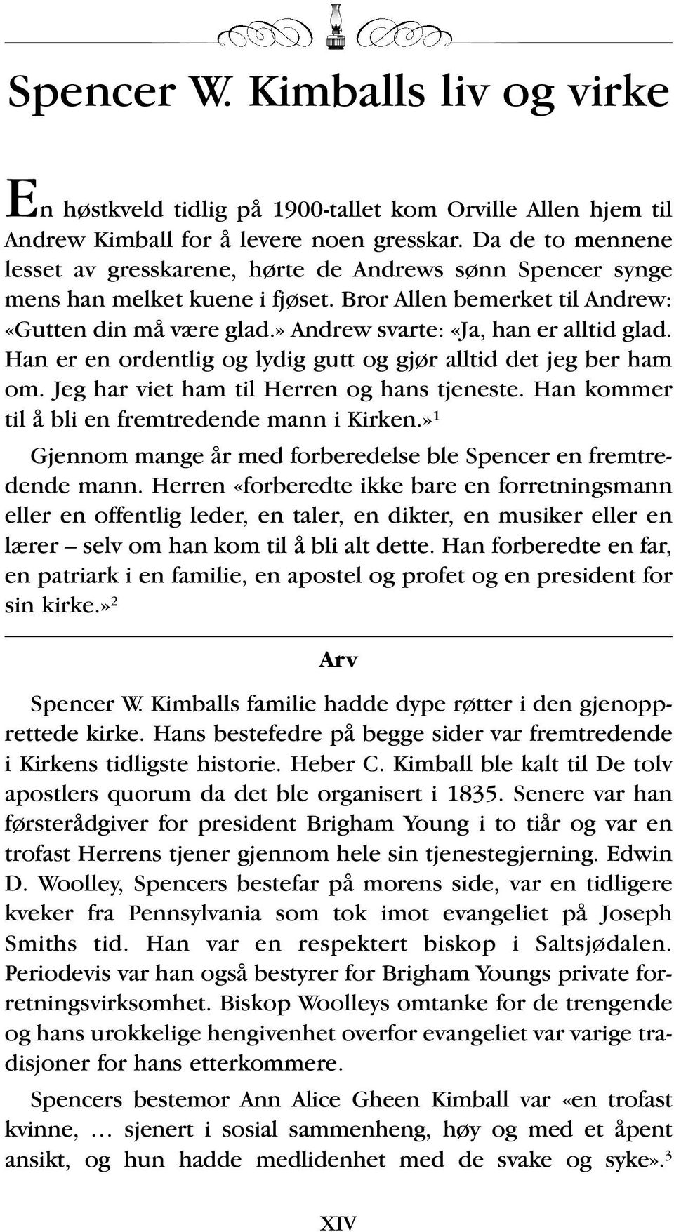 » Andrew svarte: «Ja, han er alltid glad. Han er en ordentlig og lydig gutt og gjør alltid det jeg ber ham om. Jeg har viet ham til Herren og hans tjeneste.