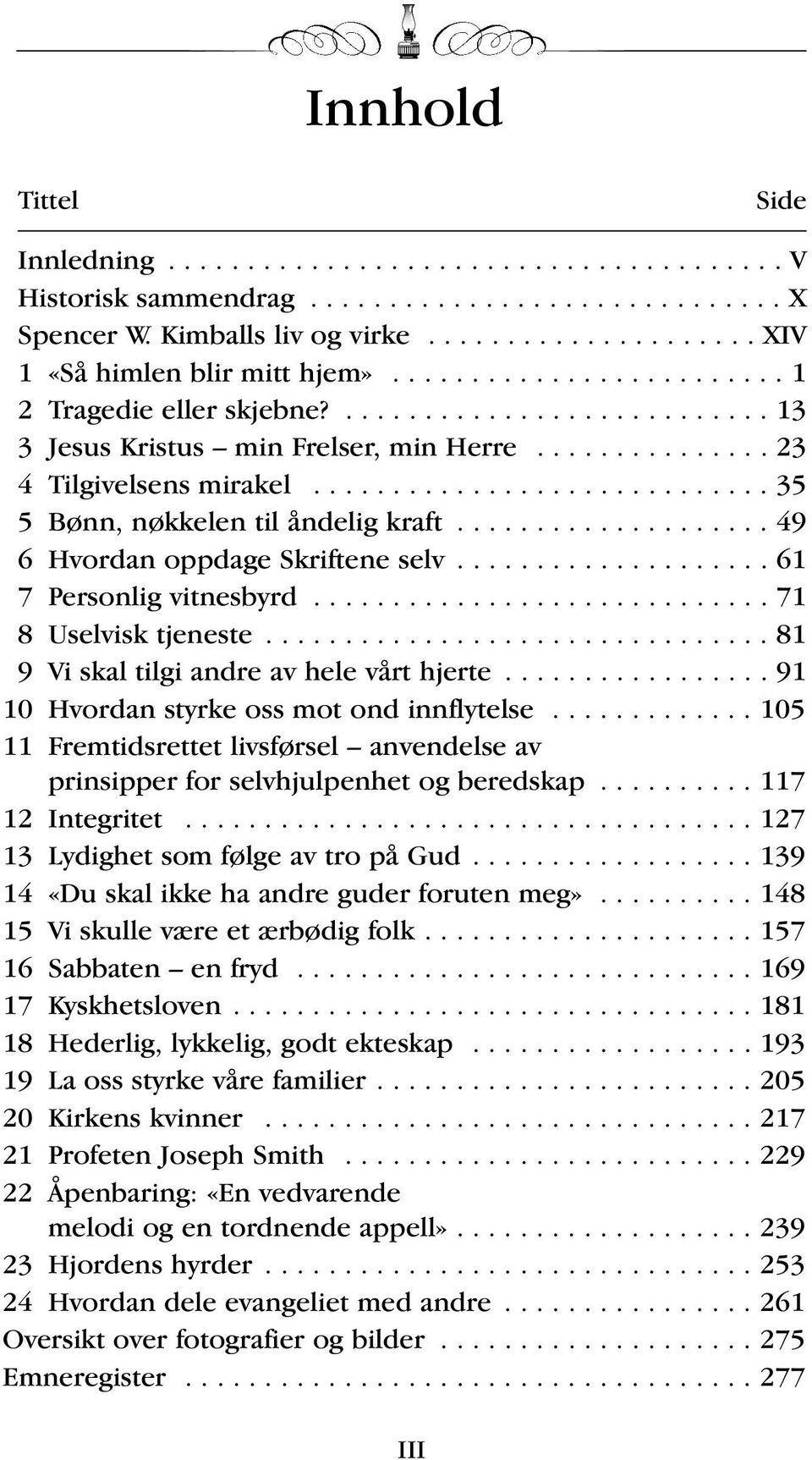 ............................ 35 5 Bønn, nøkkelen til åndelig kraft.................... 49 6 Hvordan oppdage Skriftene selv.................... 61 7 Personlig vitnesbyrd............................. 71 8 Uselvisk tjeneste.