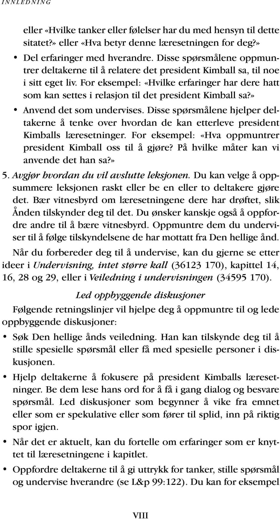 For eksempel: «Hvilke erfaringer har dere hatt som kan settes i relasjon til det president Kimball sa?» Anvend det som undervises.