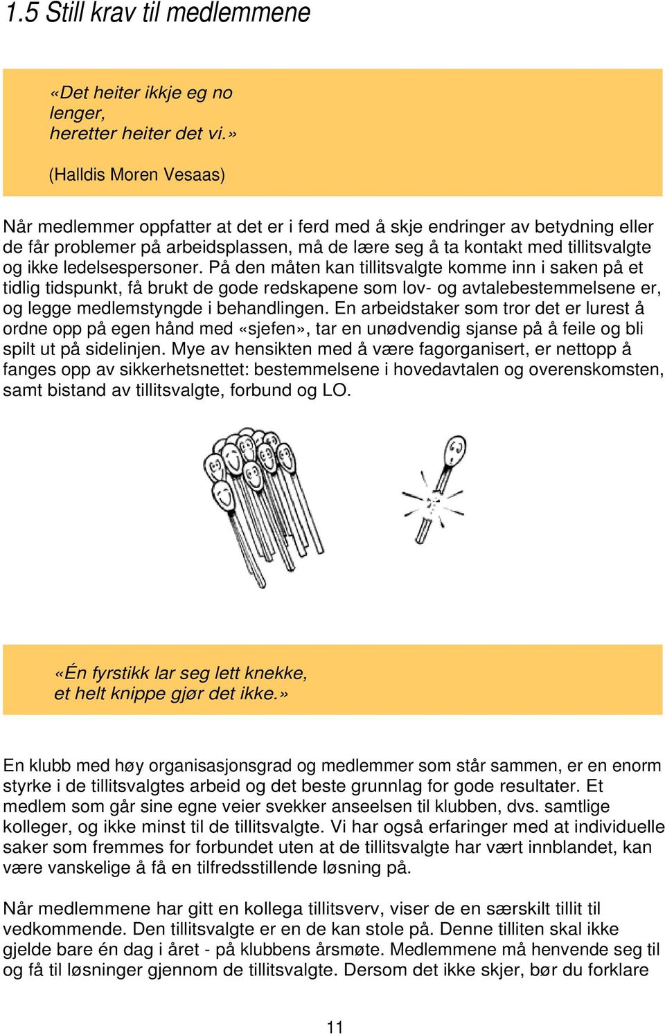 ledelsespersoner. På den måten kan tillitsvalgte komme inn i saken på et tidlig tidspunkt, få brukt de gode redskapene som lov- og avtalebestemmelsene er, og legge medlemstyngde i behandlingen.