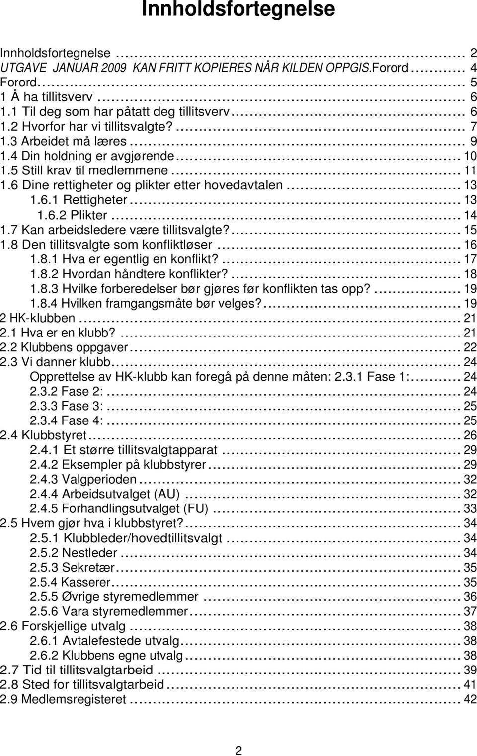 .. 14 1.7 Kan arbeidsledere være tillitsvalgte?... 15 1.8 Den tillitsvalgte som konfliktløser... 16 1.8.1 Hva er egentlig en konflikt?... 17 1.8.2 Hvordan håndtere konflikter?... 18 1.8.3 Hvilke forberedelser bør gjøres før konflikten tas opp?