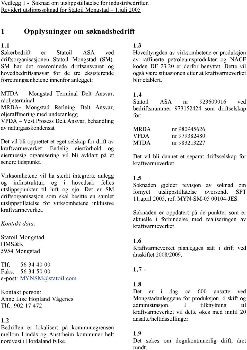 SM har det overordnede driftsansvaret og hovedbedriftsansvar for de tre eksisterende forretningsenhetene innenfor anlegget: MTDA Mongstad Terminal Delt Ansvar, råoljeterminal MRDA- Mongstad Refining