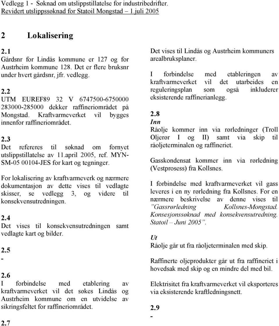 2 UTM EUREF89 32 V 6747500-6750000 283000-285000 dekker raffineriområdet på Mongstad. Kraftvarmeverket vil bygges innenfor raffineriområdet. 2.3 Det refereres til søknad om fornyet utslippstillatelse av 11.