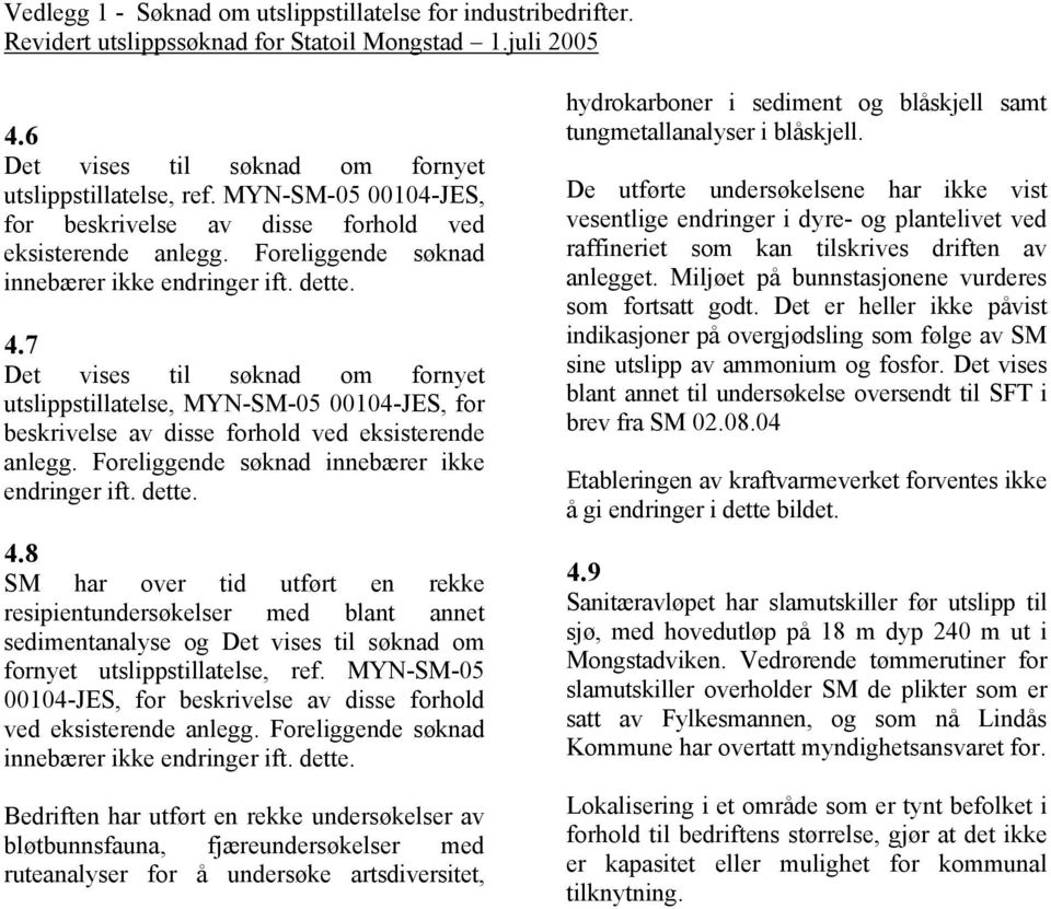 7 Det vises til søknad om fornyet utslippstillatelse, 8 SM har over tid utført en rekke resipientundersøkelser med blant annet sedimentanalyse og Det vises til søknad om fornyet utslippstillatelse,